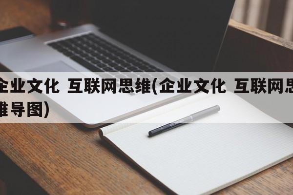 企业文化 互联网思维(企业文化 互联网思维导图)